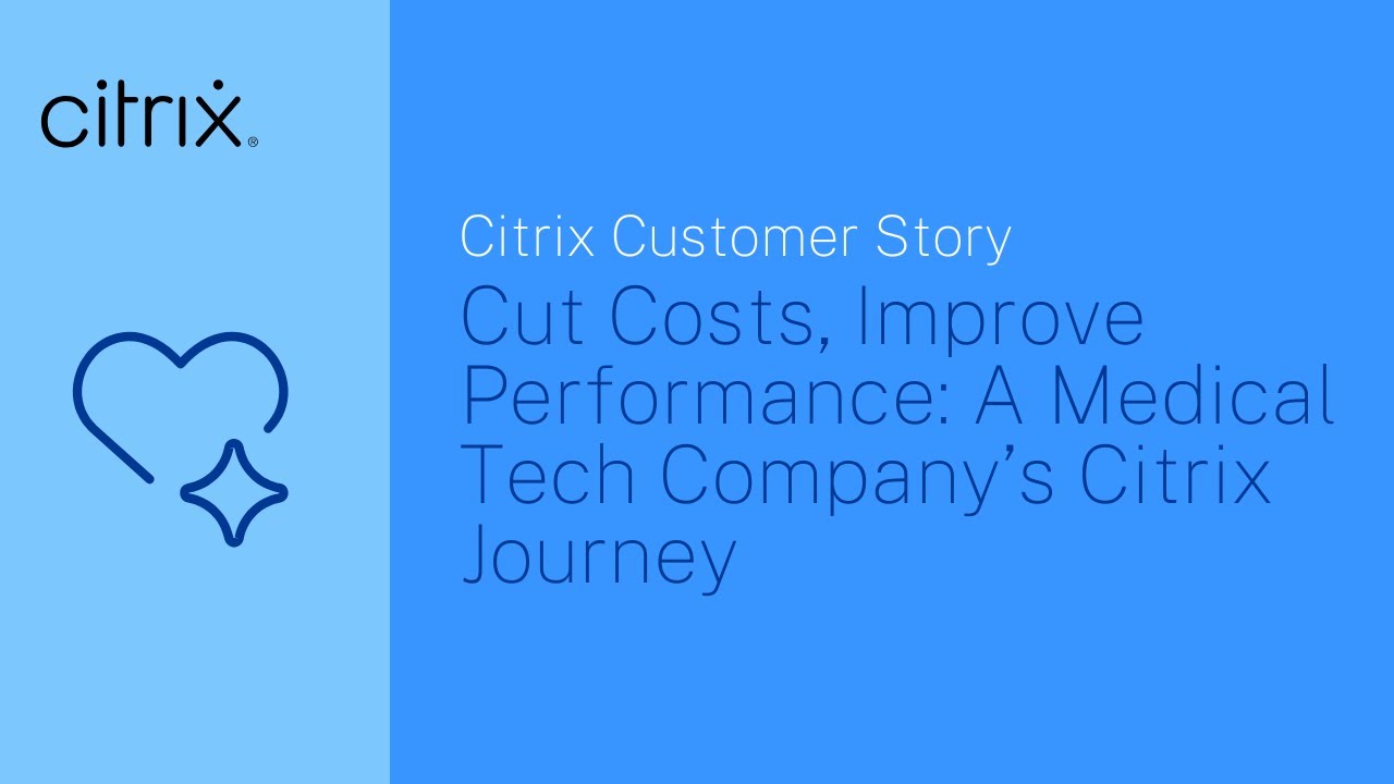 Cut Costs, Improve Performance: A Medical Tech Company’s Citrix Journey