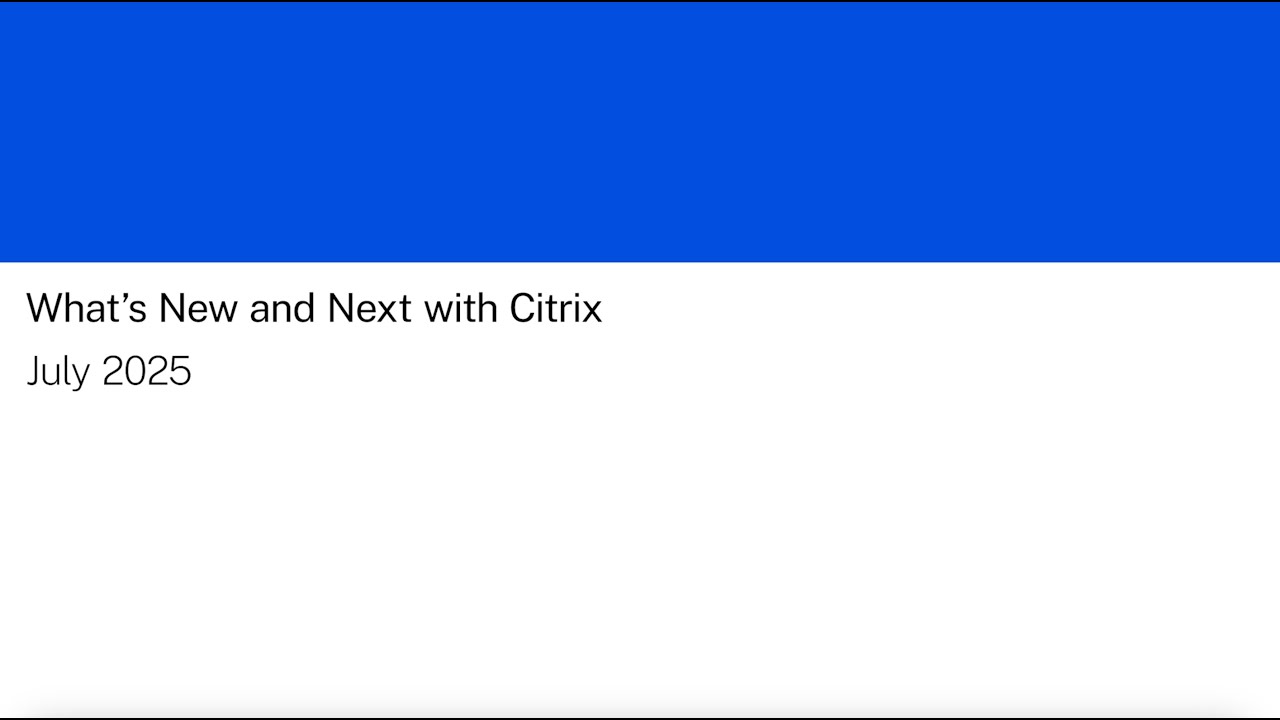 What's New and Next with Citrix: New Updates to Support your Modern Work Experience